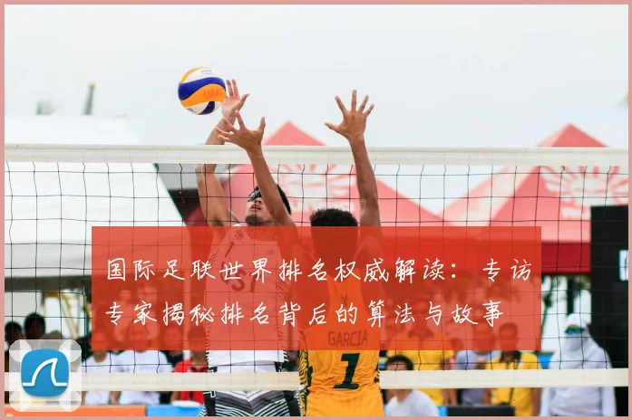 国际足联世界排名权威解读：专访专家揭秘排名背后的算法与故事