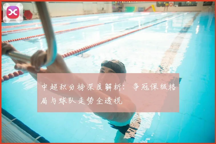 中超积分榜深度解析:争冠保级格局与球队走势全透视