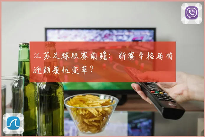 江苏足球联赛前瞻：新赛季格局将迎颠覆性变革？