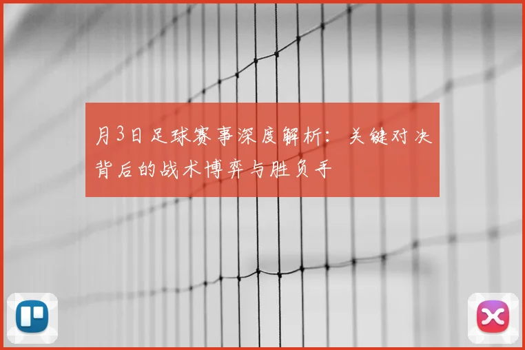 月3日足球赛事深度解析：关键对决背后的战术博弈与胜负手